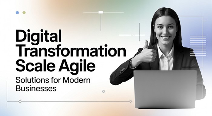 Digital Transformation Scale Agile Solutions: The Road to Business Agility in 2025