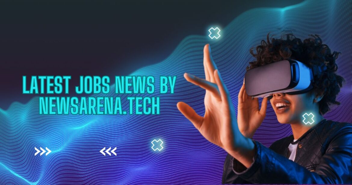 NewsArena.tech: Your Go-To Source for the Latest Jobs and Career Trends